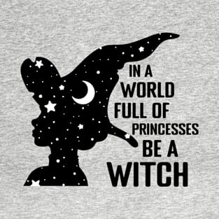 In a World full of Princesses be a Witch T-Shirt